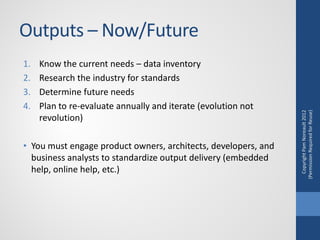 Outputs – Now/Future
1.   Know the current needs – data inventory
2.   Research the industry for standards
3.   Determine ...