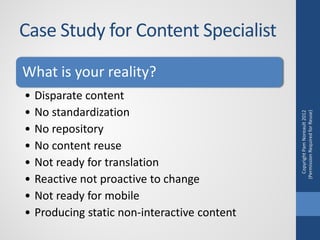 Case Study for Content Specialist
What is your reality?
•   Disparate content
•   No standardization




                 ...