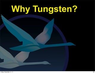 Why Tungsten?




Friday, November 11, 11            22
 