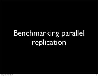 Benchmarking parallel
                           replication


Friday, November 11, 11                       53
 