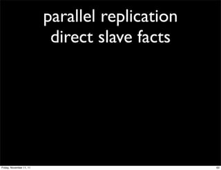 parallel replication
                           direct slave facts




Friday, November 11, 11                          63
 