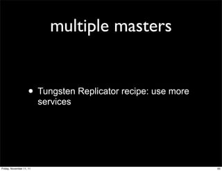 multiple masters


                    • Tungsten Replicator recipe: use more
                          services




Friday, November 11, 11                                      65
 