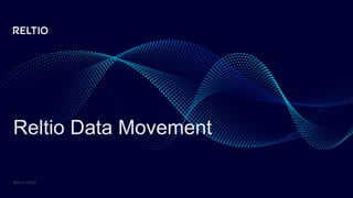 Reltio Data Movement
March, 2022
 