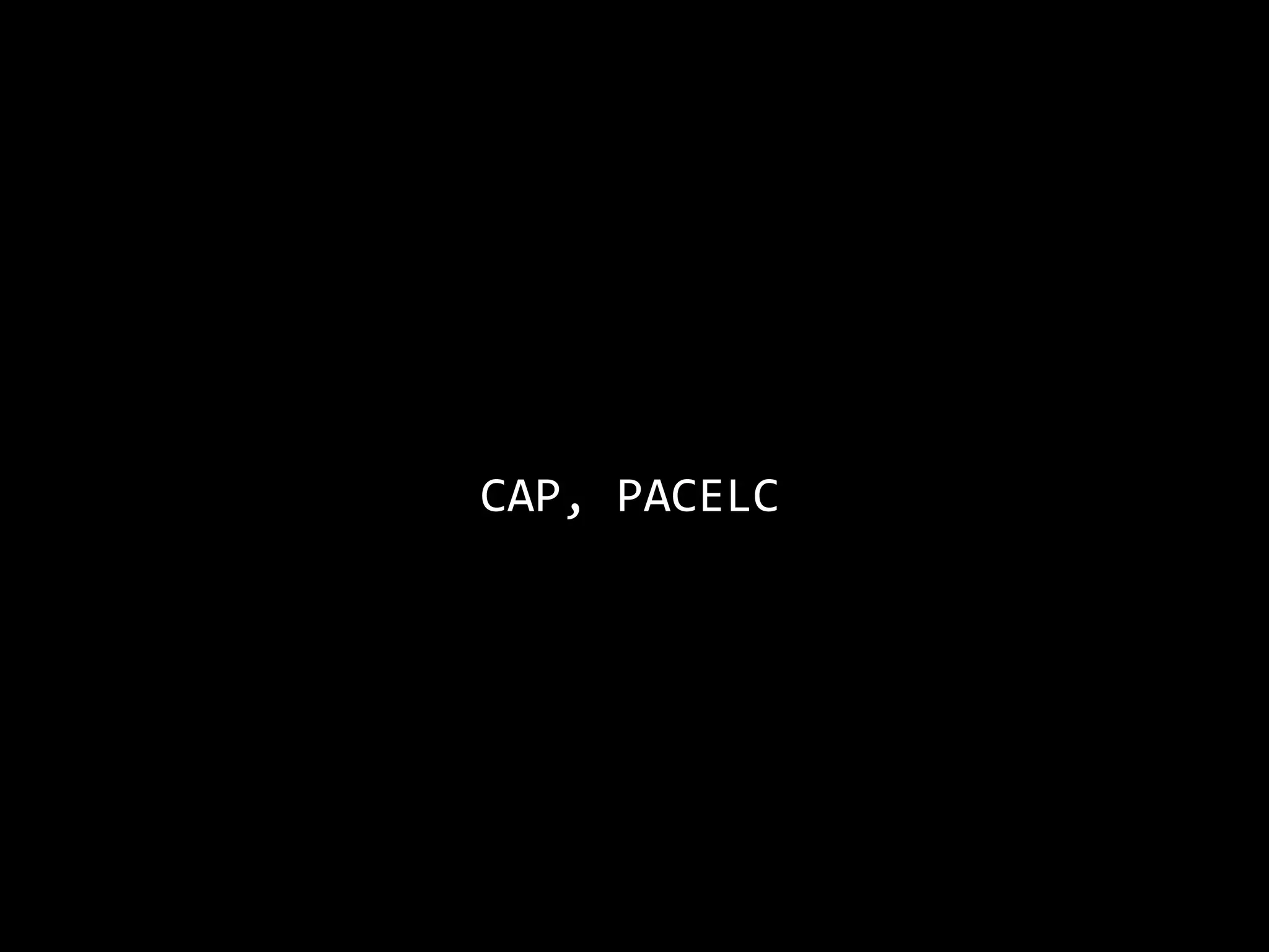 CAP, PACELC
 