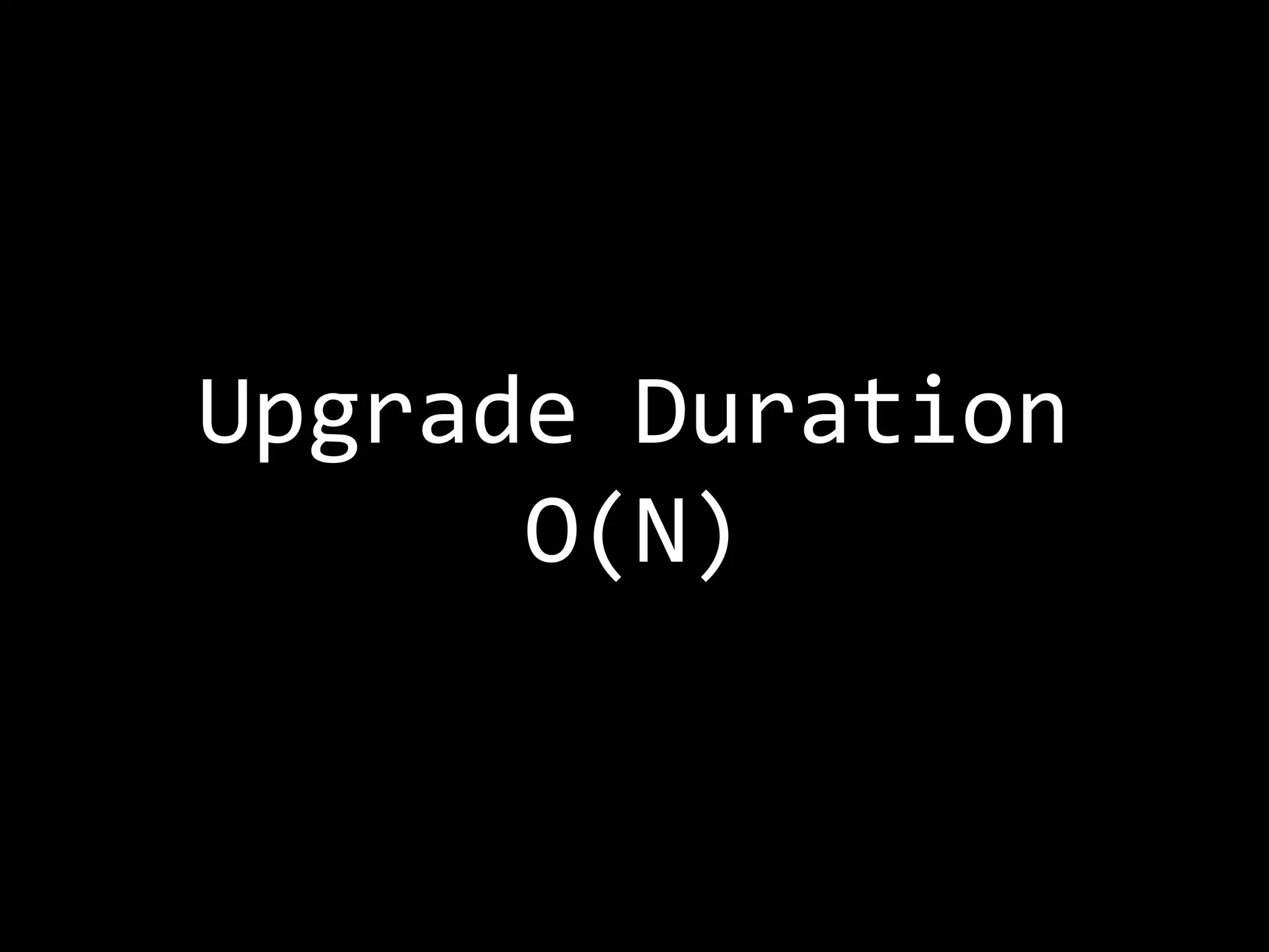 Upgrade Duration
O(N)
 