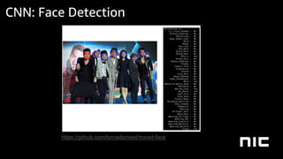 CNN: Face Detection
https://github.com/tornadomeet/mxnet-face
 