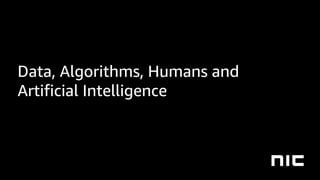 Data, Algorithms, Humans and
Artificial Intelligence
 