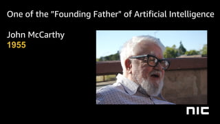 One of the ”Founding Father" of Artificial Intelligence
John McCarthy
1955
 