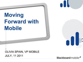 Moving Forward with Mobile Olivia Spain, VP Mobile July, 11 2011 