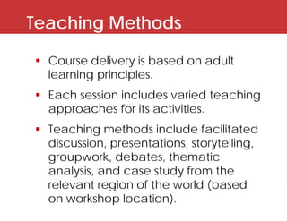 Teaching Methods
 Course delivery is based on adult
learning principles.
 Each session includes varied teaching
approach...
