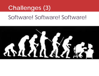 Challenges (3)
Software! Software! Software!
 