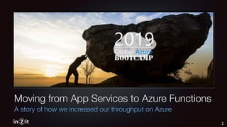 Moving from App Services to Azure Functions
A story of how we increased our throughput on Azure
1
 
