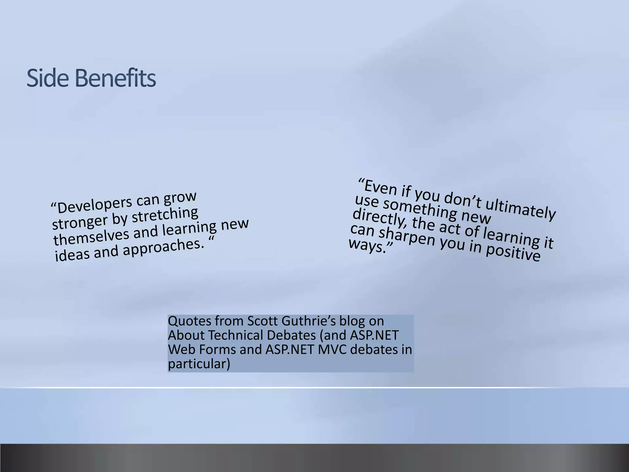 Quotes from Scott Guthrie’s blog on
About Technical Debates (and ASP.NET
Web Forms and ASP.NET MVC debates in
particular)
 