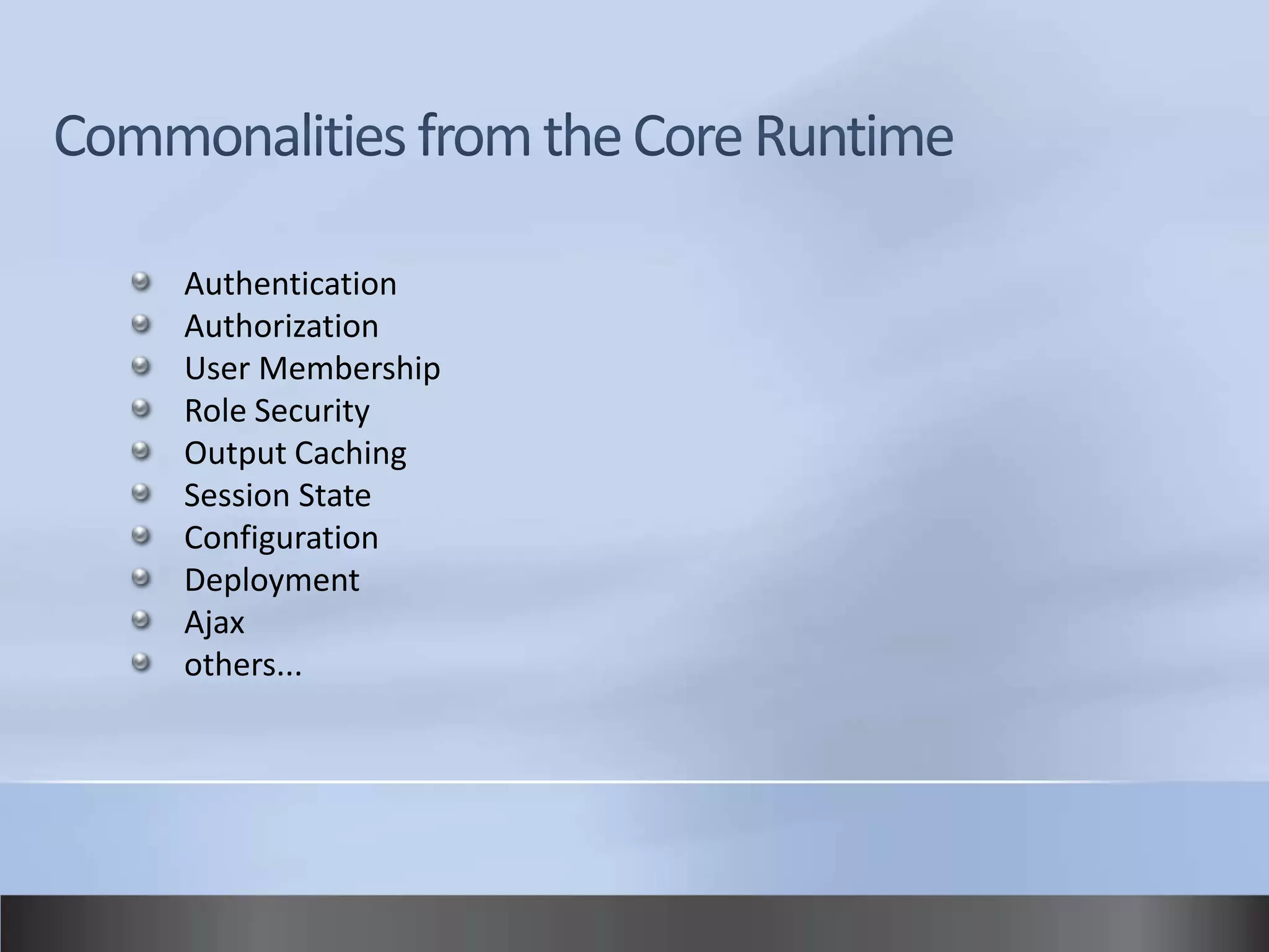 Authentication
Authorization
User Membership
Role Security
Output Caching
Session State
Configuration
Deployment
Ajax
others...
 