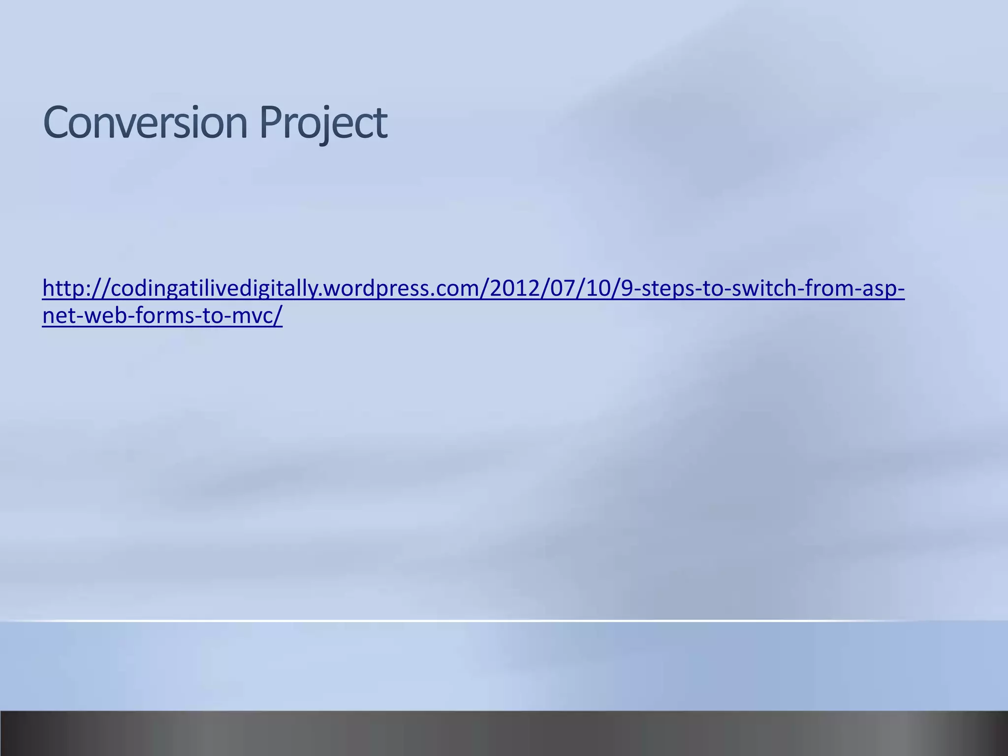 http://codingatilivedigitally.wordpress.com/2012/07/10/9-steps-to-switch-from-asp-
net-web-forms-to-mvc/
 