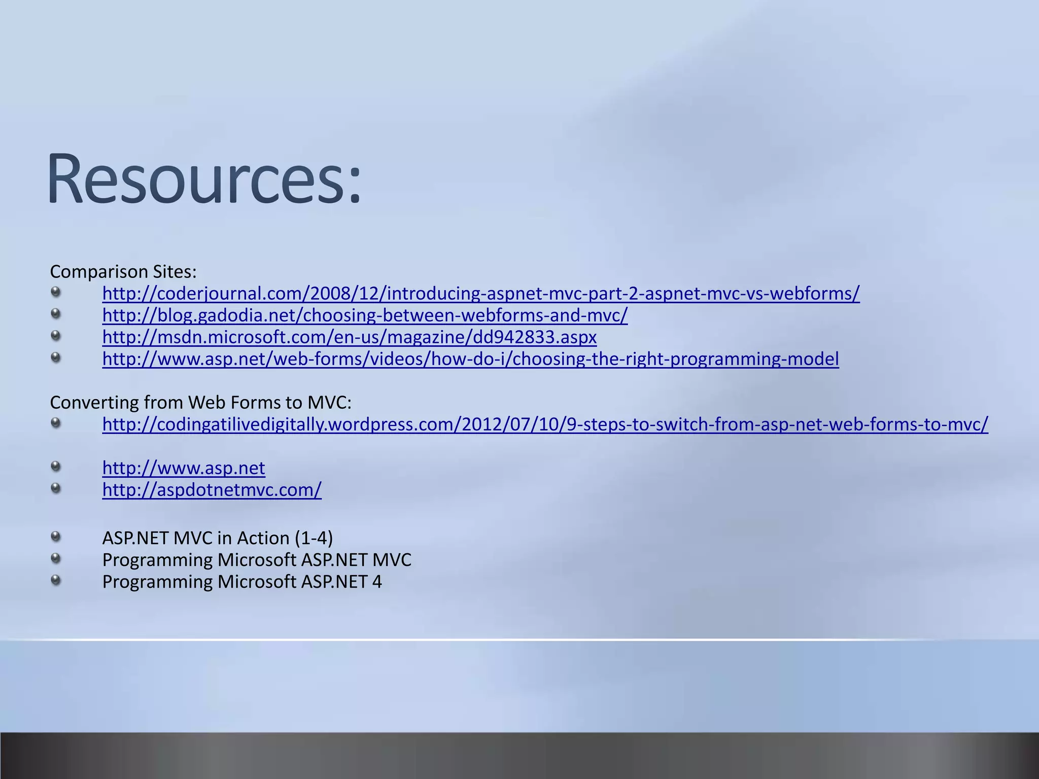 Comparison Sites:
    http://coderjournal.com/2008/12/introducing-aspnet-mvc-part-2-aspnet-mvc-vs-webforms/
    http://blog.gadodia.net/choosing-between-webforms-and-mvc/
    http://msdn.microsoft.com/en-us/magazine/dd942833.aspx
    http://www.asp.net/web-forms/videos/how-do-i/choosing-the-right-programming-model

Converting from Web Forms to MVC:
     http://codingatilivedigitally.wordpress.com/2012/07/10/9-steps-to-switch-from-asp-net-web-forms-to-mvc/

      http://www.asp.net
      http://aspdotnetmvc.com/

      ASP.NET MVC in Action (1-4)
      Programming Microsoft ASP.NET MVC
      Programming Microsoft ASP.NET 4
 