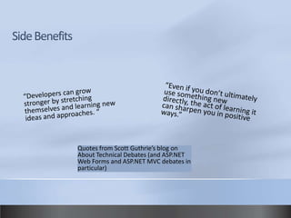Quotes from Scott Guthrie’s blog on
About Technical Debates (and ASP.NET
Web Forms and ASP.NET MVC debates in
particular)
 