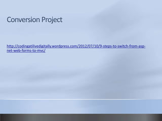 http://codingatilivedigitally.wordpress.com/2012/07/10/9-steps-to-switch-from-asp-
net-web-forms-to-mvc/
 