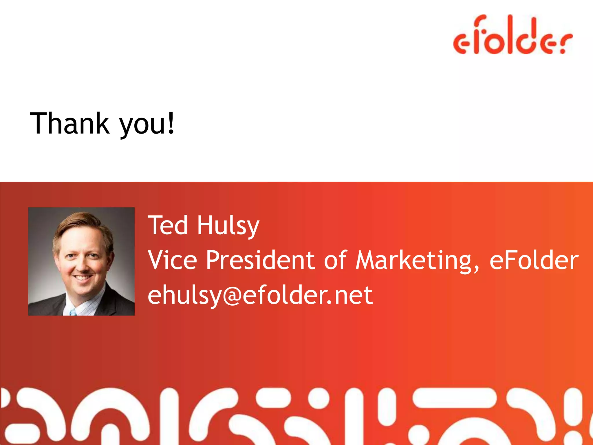 Thank you!
Ted Hulsy
Vice President of Marketing, eFolder
ehulsy@efolder.net
 