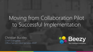 Online Conference
June 17th and 18th 2015
Moving from Collaboration Pilot
to Successful Implementation
Christian Buckley
Chief Evangelist
Office Servers and Services MVP
 
