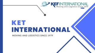 KET
INTERNATIONAL
MOVING AND LOGISTICS SINCE 1979
 