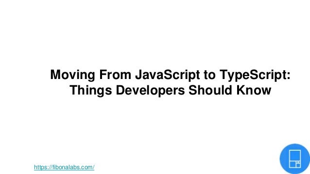 Moving From JavaScript to TypeScript:
Things Developers Should Know
https://fibonalabs.com/
 