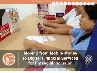 CHEMONICS TECHNICAL PRACTICES | FINANCIAL SERVICES

Moving from Mobile Money to Digital Financial Services for Financial
Inclusion

Moving from Mobile Money
to Digital Financial Services
for Financial Inclusion

 