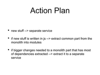 Action Plan 2
• new stuff --> it's own DB
• critical existing services --> stop using central DB
• distributed tracing (mo...