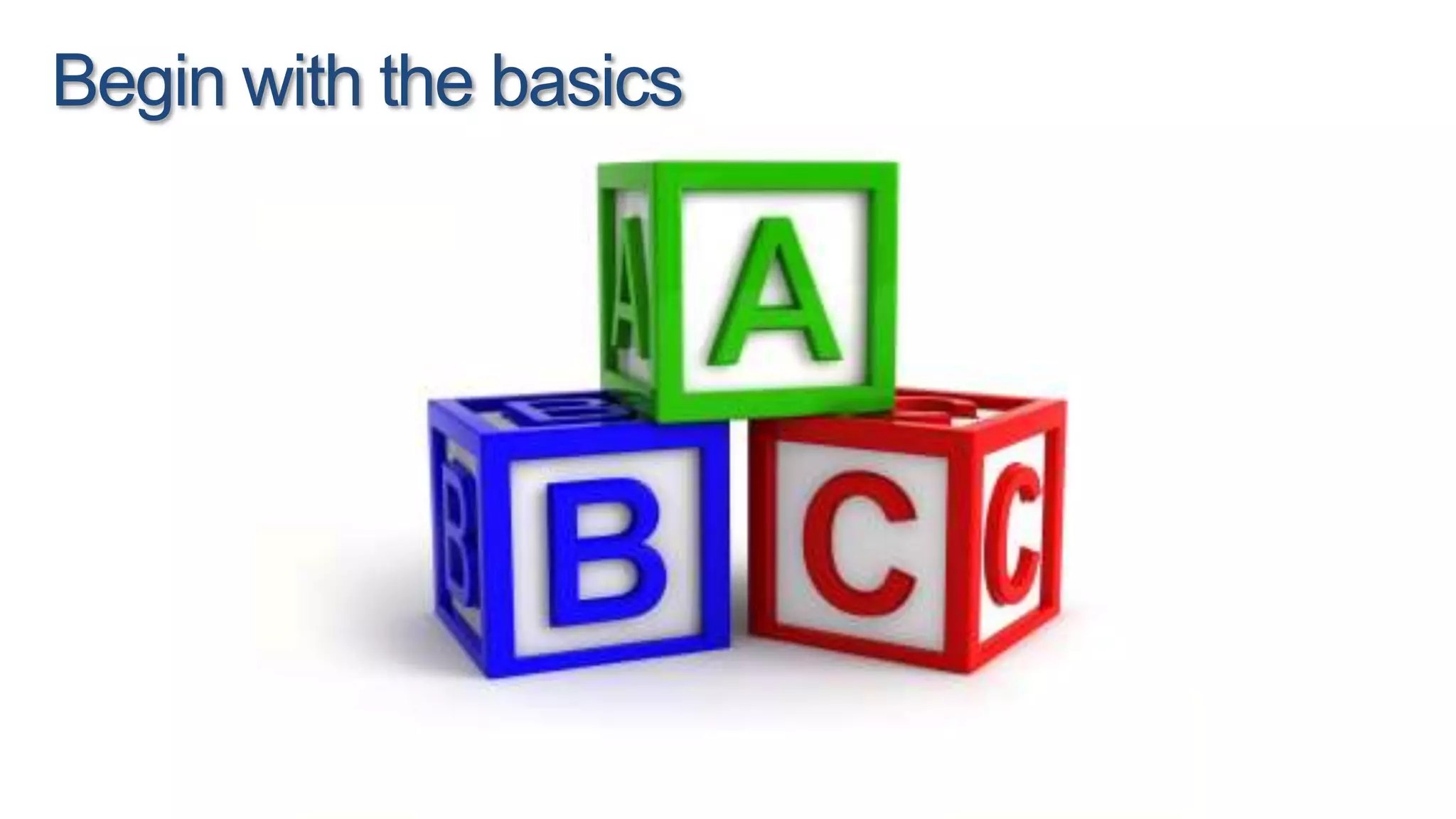 Begin with the basics