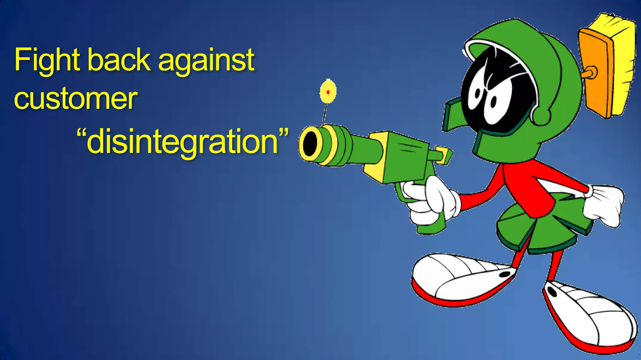 Fight back againstcustomer “disintegration”