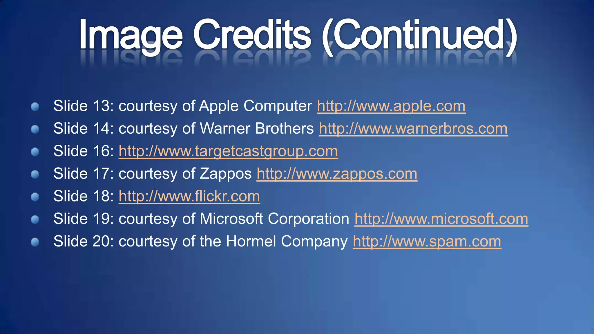 Image Credits (Continued)Slide 13: courtesy of Apple Computer http://www.apple.comSlide 14: courtesy of Warner Brothers http://www.warnerbros.comSlide 16: http://www.targetcastgroup.comSlide 17: courtesy of Zapposhttp://www.zappos.comSlide 18: http://www.flickr.comSlide 19: courtesy of Microsoft Corporation http://www.microsoft.comSlide 20: courtesy of the Hormel Company http://www.spam.com