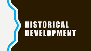 HISTORICAL
DEVELOPMENT
 
