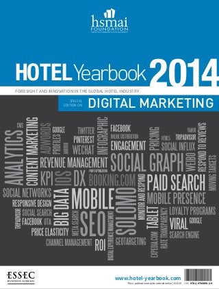 HOTEL Yearbook
FORESIGHT AND INNOVATION IN THE GLOBAL HOTEL INDUSTRY
SPECIAL
EDITION ON

2014

S

DIGITAL MARKETING

www.hotel-yearbook.com

This e-publication may be ordered online | € 14.50

ISBN 978-2-9700896-2-9

 