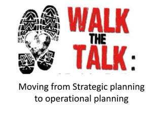 Moving from Strategic planning
to operational planning
 