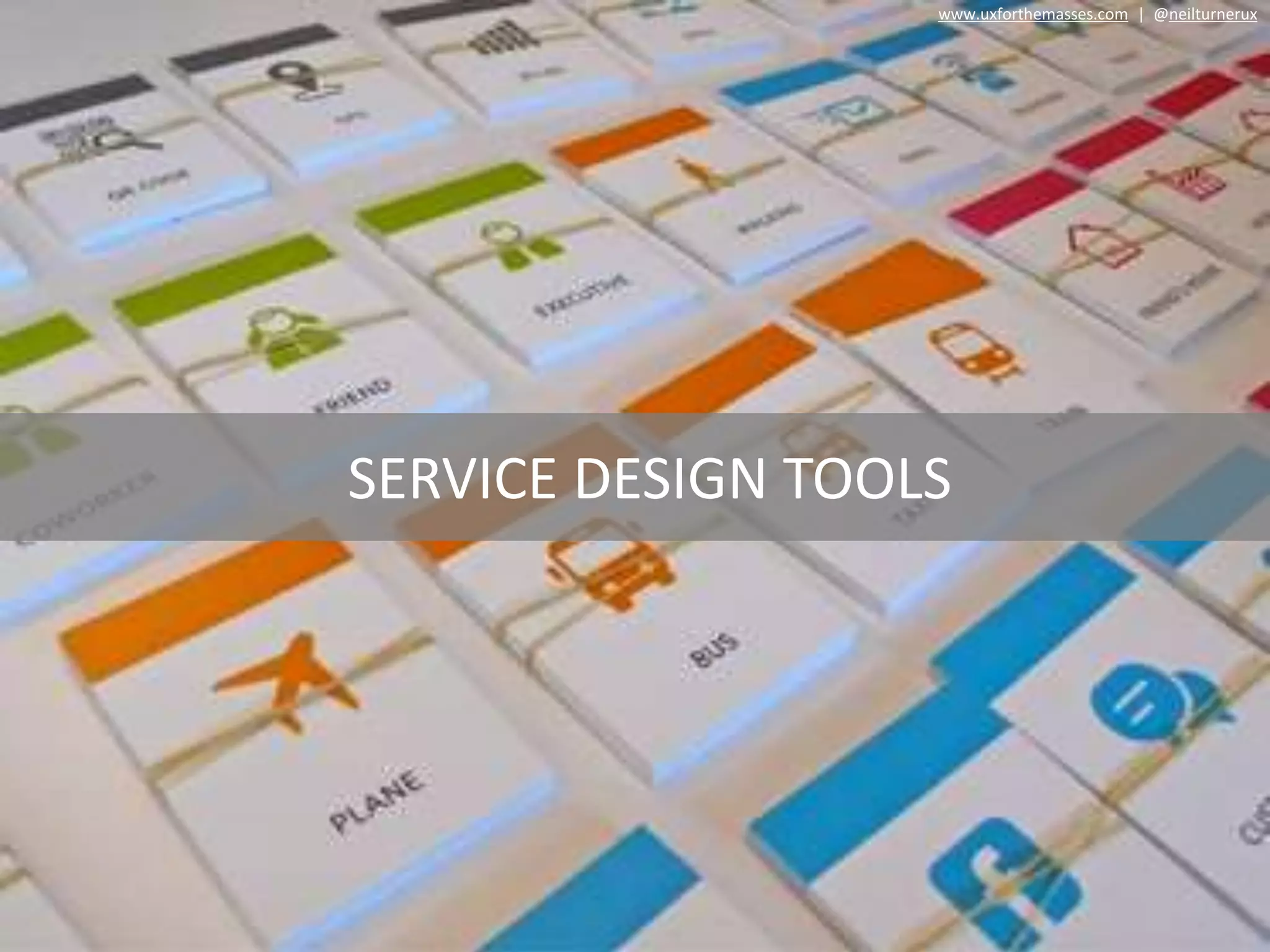 SERVICE DESIGN TOOLS
www.uxforthemasses.com | @neilturnerux
 
