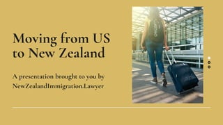 Moving from US
to New Zealand
A presentation brought to you by
NewZealandImmigration.Lawyer
 