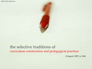 Hulikal’sFlickr photostreamthe selective traditions of curriculum construction and pedagogical practices(Lingard, 2007, p. 246)