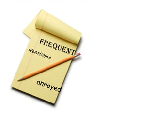frequentwearisomeannoyed
