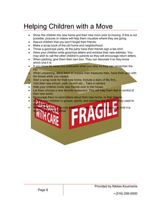 Page 8 
Provided by Nikitas Kouimanis 
• (516) 206-0000 
Helping Children with a Move 
 Show the children the new home an...