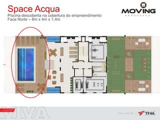 Space Acqua
Piscina descoberta na cobertura do empreendimento
Face Norte – 8m x 4m x 1,4m
 