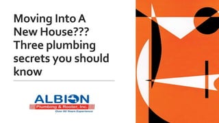 Moving IntoA
New House???
Three plumbing
secrets you should
know
 