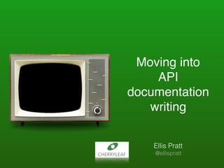 Moving into
API
documentation
writing
Ellis Pratt
@ellispratt
 