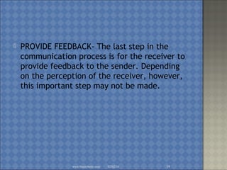  PROVIDE FEEDBACK- The last step in the
communication process is for the receiver to
provide feedback to the sender. Depending
on the perception of the receiver, however,
this important step may not be made.
02/02/16www.brainybetty.com 14
 
