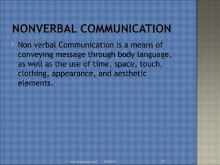  Non verbal Communication is a means of
conveying message through body language,
as well as the use of time, space, touch,
clothing, appearance, and aesthetic
elements.
02/02/16www.brainybetty.com 17
 