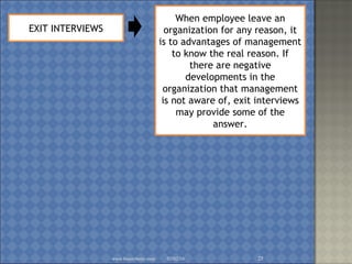02/02/16www.brainybetty.com 25
EXIT INTERVIEWS
When employee leave an
organization for any reason, it
is to advantages of management
to know the real reason. If
there are negative
developments in the
organization that management
is not aware of, exit interviews
may provide some of the
answer.
 