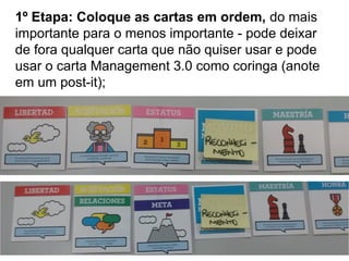 1º Etapa: Coloque as cartas em ordem, do mais
importante para o menos importante - pode deixar
de fora qualquer carta que não quiser usar e pode
usar o carta Management 3.0 como coringa (anote
em um post-it);
 