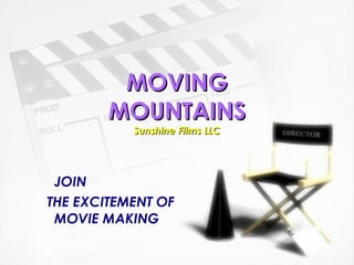 MOVING MOUNTAINS Sunshine Films LLC JOIN  THE EXCITEMENT OF MOVIE MAKING  