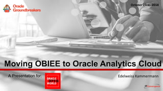 1 ITC CORPORATE PRESENTATION © IT Convergence 2017 • All rights reserved
A Presentation for:
Moving OBIEE to Oracle Analytics Cloud
Edelweiss Kammermann
October 23rd, 2018
 