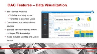 12 ITC CORPORATE PRESENTATION © IT Convergence 2017 • All rights reserved12 12
OAC Features – Data Visualization
 Self- Service Analytics
 Intuitive and easy to use
 Oriented to Business Users
 Can connect to a variety of data
sources
 Sources can be combined without
coding or SQL knowledge
 It also includes Desktop and Mobile
version
 