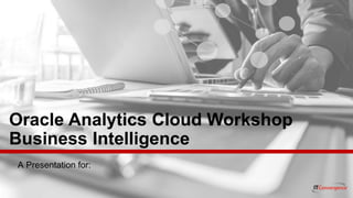 21 ITC CORPORATE PRESENTATION © IT Convergence 2017 • All rights reserved
A Presentation for:
Oracle Analytics Cloud Workshop
Business Intelligence
 